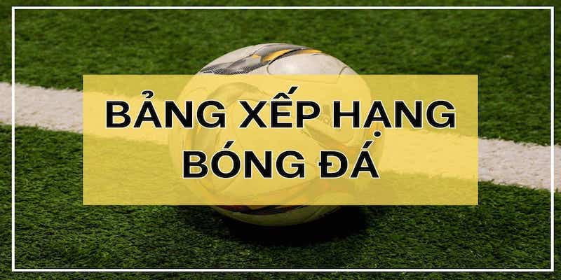 Vì sao bảng xếp hạng bóng đá là "quân bài chiến lược"?